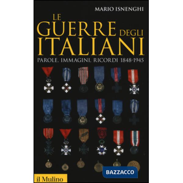 Guerre degli italiani. Parole, immagini, ricordi 1848-1945 (Le)