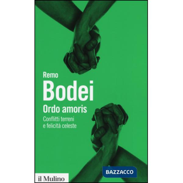 Ordo amoris. Conflitti terreni e felicità celeste