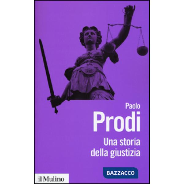Storia della giustizia. Dal pluralismo dei fori al moderno dualismo tra coscienza e diritto (Una)