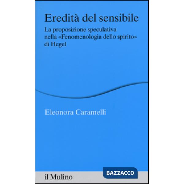 Eredità del sensibile. La proposizione speculativa nella «Fenomenologia dello sp