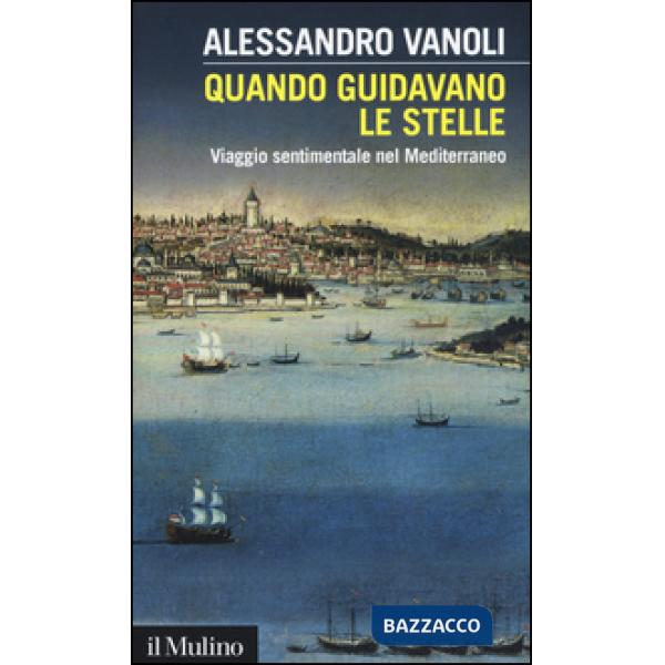 Quando guidavano le stelle. Viaggio sentimentale nel Mediterraneo