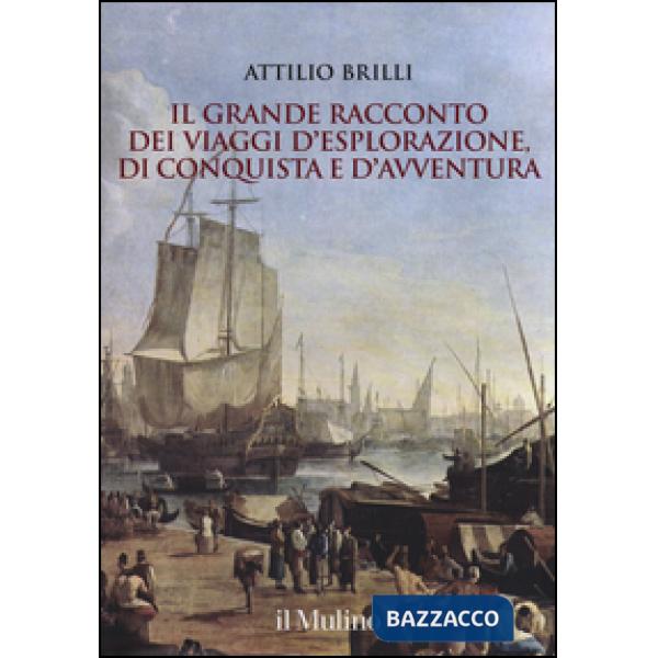 Grande racconto dei viaggi d'esplorazione, di conquista e d'avventura. Ediz. ill