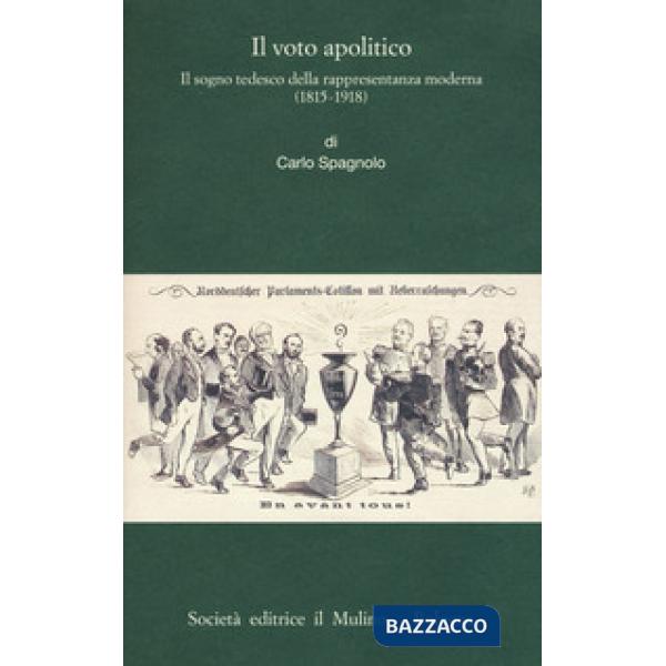 Voto apolitico. Il sogno tedesco della rappresentanza moderna (1815-1918) (Il)