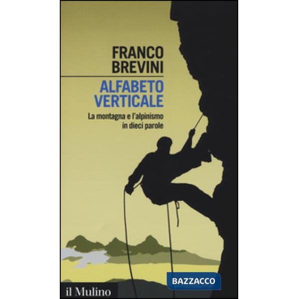 Alfabeto verticale. La montagna e l'alpinismo in dieci parole