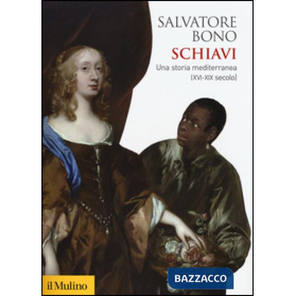 Schiavi. Una storia mediterranea (XVI-XIX secolo)
