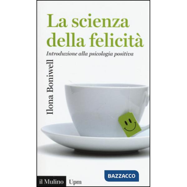 Scienza della felicità. Introduzione alla psicologia positiva (La)