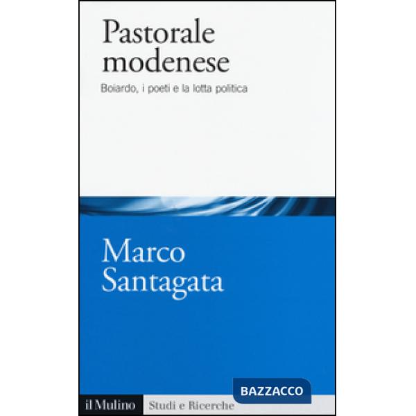 Pastorale modenese. Boiardo, i poeti e la lotta politica