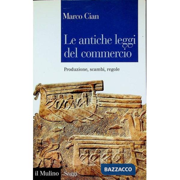 Antiche leggi del commercio. Produzione, scambi, regole (Le)