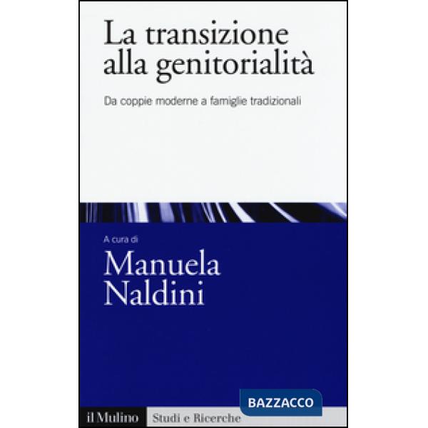 Transizione alla genitorialità. Da coppie moderne a famiglie tradizionali (La)