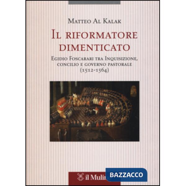 Riformatore dimenticato. Egidio Foscarari tra Inquisizione, Concilio e governo p