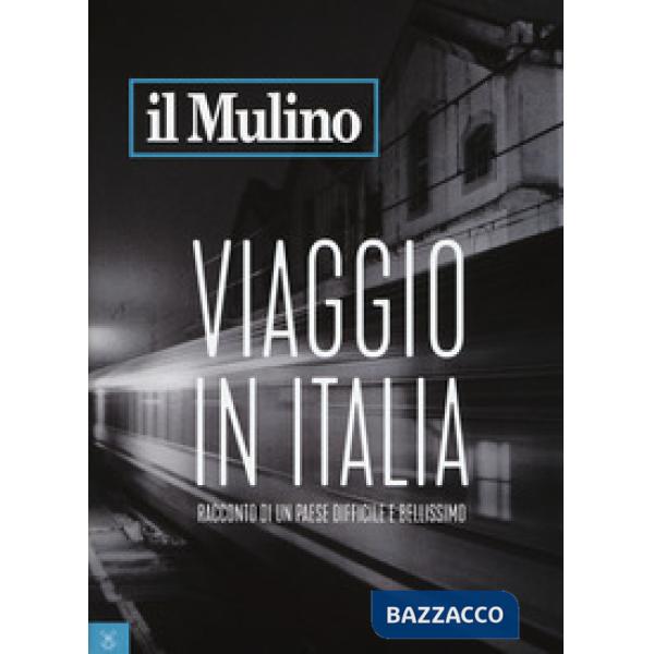 Mulino (2017) (Il). Vol. 494: Viaggio in Italia. Racconto di un Paese difficile e bellissimo