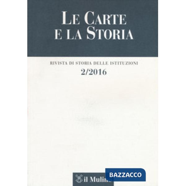 Carte e la storia. Rivista di storia delle istituzioni (2016) (Le). Vol. 2