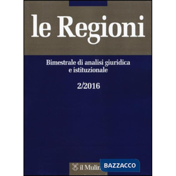 Regioni. Bimestrale di analisi giuridica e istituzionale (2016) (Le). Vol. 2