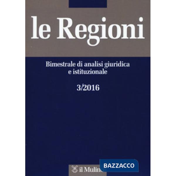 Regioni. Bimestrale di analisi giuridica e istituzionale (2016) (Le). Vol. 3
