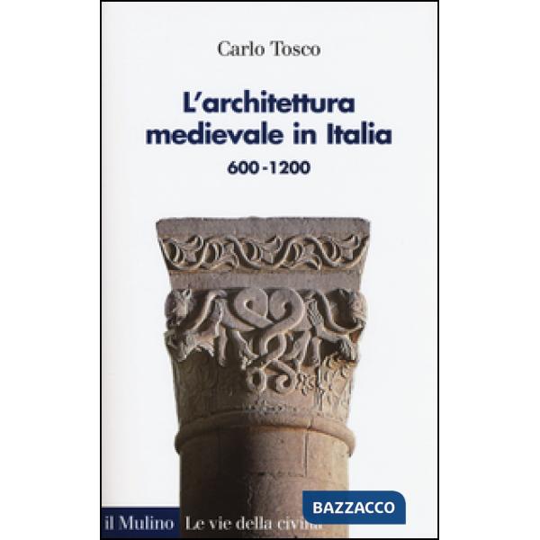 Architettura medievale in Italia 600-1200. Ediz. illustrata (L')