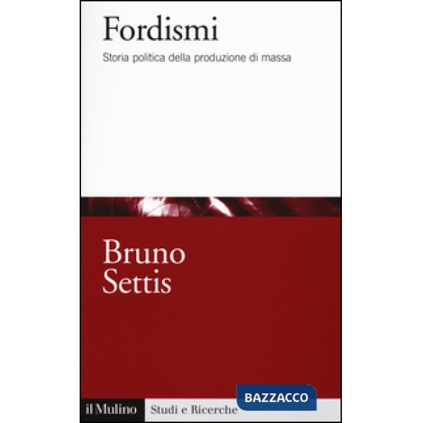 Fordismi. Storia politica della produzione di massa