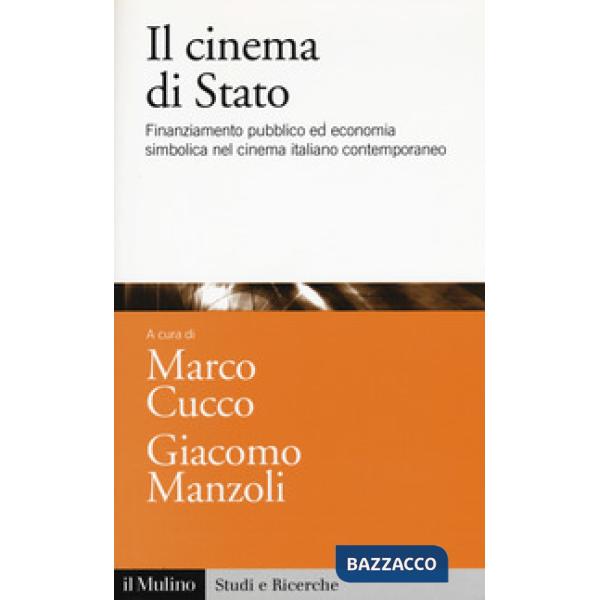 Cinema di Stato. Finanziamento pubblico ed economia simbolica nel cinema italiano contemporaneo (Il)