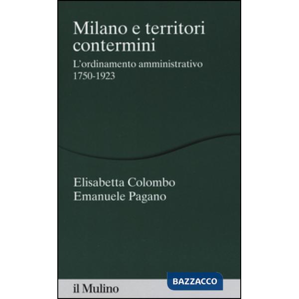 Milano e territori contermini. L'ordinamento amministrativo 1750-1923