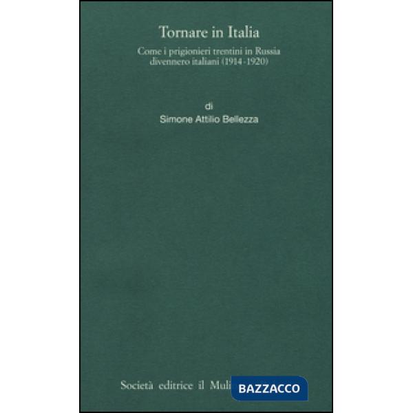 Tornare in Italia. Come i prigionieri trentini in Russia divennero italiani (1914-1920)