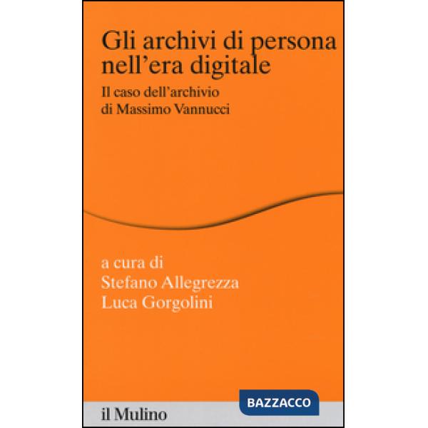 Archivi di persona nell'era digitale. Il caso dell'archivio di Massimo Vannucci (Gli)
