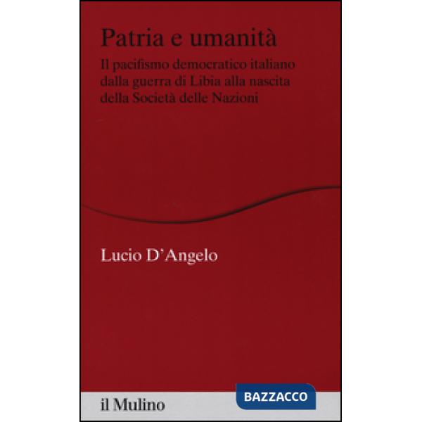 Patria e umanità. Il pacifismo democratico italiano dalla guerra di Libia alla n
