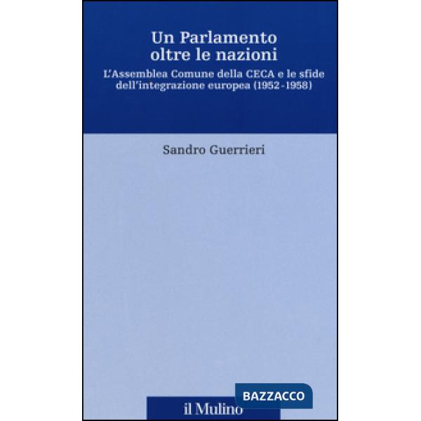 Parlamento oltre le nazioni. L'Assemblea Comune della CECA e le sfide dell'integrazione europea (1952-1958) (Un)