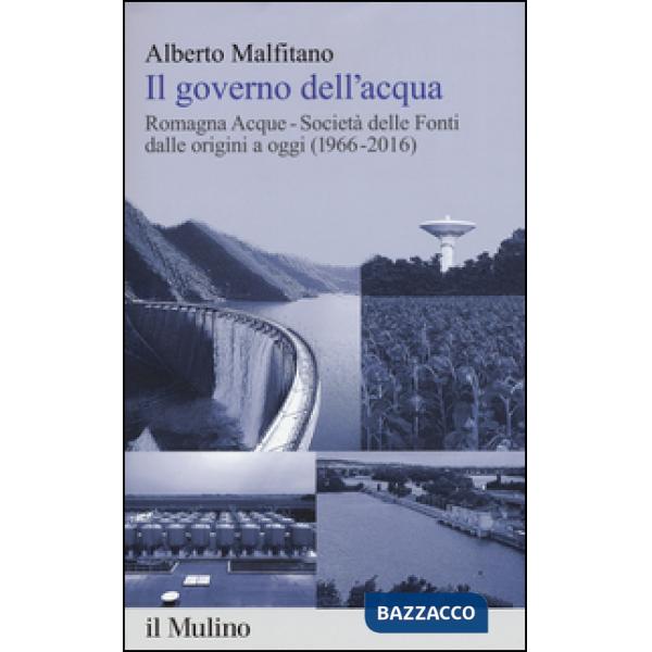 Governo dell'acqua. Romagna Acque-Società delle Fonti dalle origini a oggi (1966
