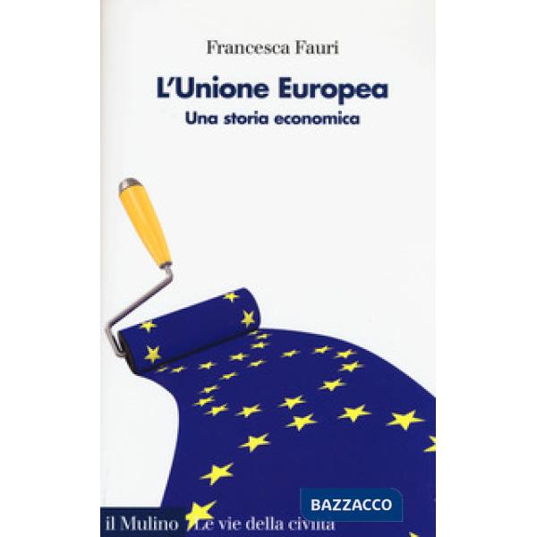 Unione Europea. Una storia economica (L')