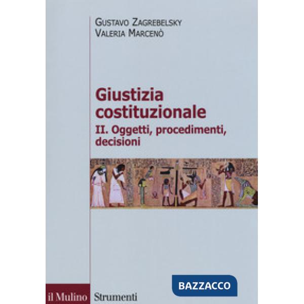Giustizia costituzionale. Vol. 2: Oggetti, procedimenti, decisioni