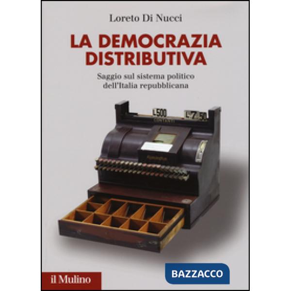 Democrazia distributiva. Saggio sul sistema politico dell'Italia repubblicana (L