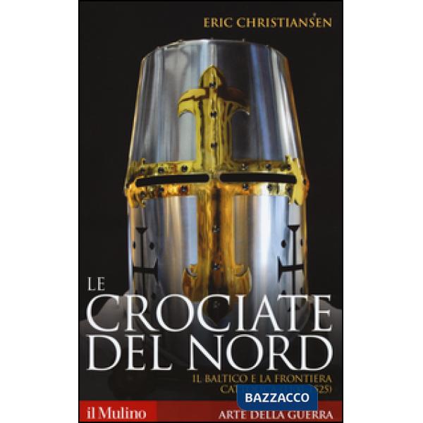 Crociate del Nord. Il Baltico e la frontiera cattolica (1100-1525) (Le)