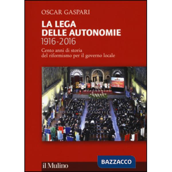 Lega delle autonomie 1916-2016. Cento anni di storia del riformismo per il gover