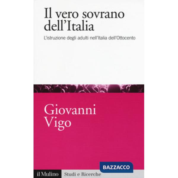 Vero sovrano dell'Italia. L'istruzione degli adulti nell'Italia dell'Ottocento (