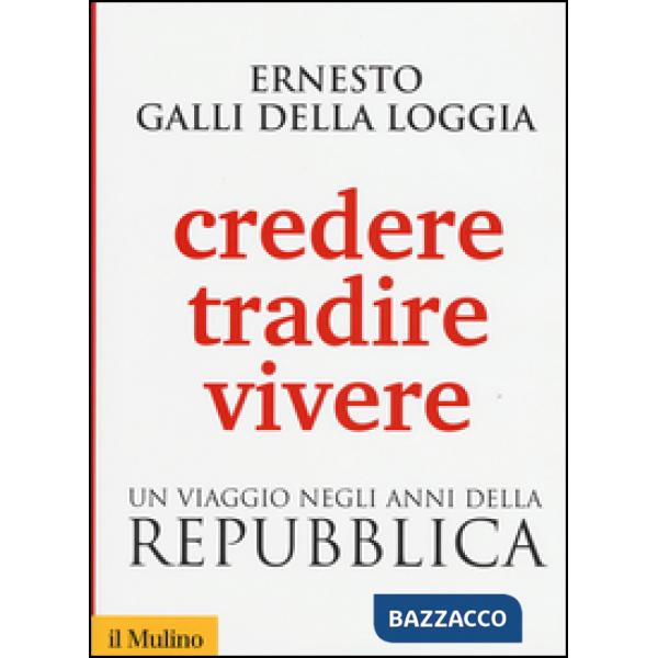 Credere, tradire, vivere. Un viaggio negli anni della Repubblica