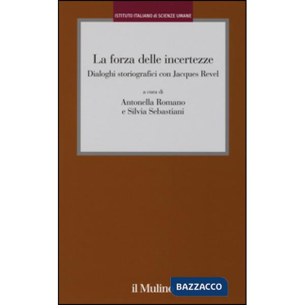 Forza delle incertezze. Dialoghi storiografici con Jacques Revel (La)