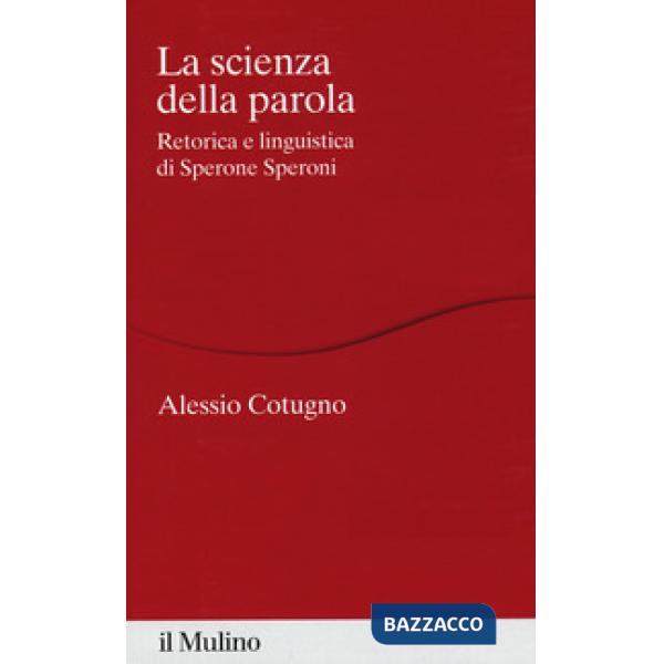 Scienza della parola. Retorica e linguistica di Sperone Speroni (La)