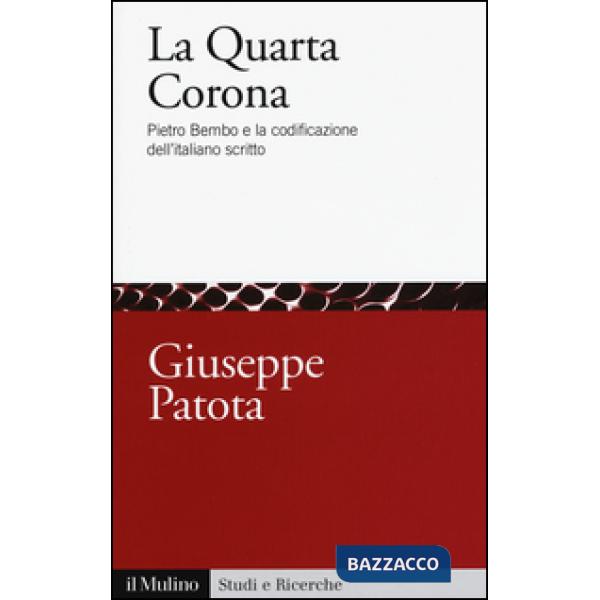 Quarta corona. Pietro Bembo e la codificazione dell'italiano scritto (La)