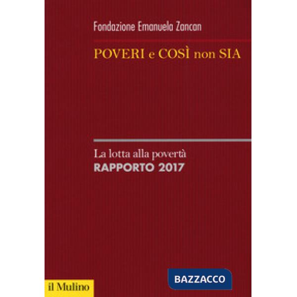 Poveri e così non sia. La lotta alla povertà. Rapporto 2017