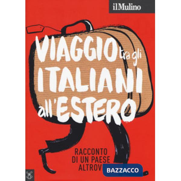 Mulino (2018) (Il). Vol. 500: Viaggio tra gli italiani all'estero. Racconto di u