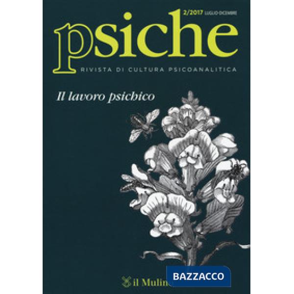 Psiche. Rivista di cultura psicoanalitica (2017). Vol. 2: Il lavoro psichico (Lu