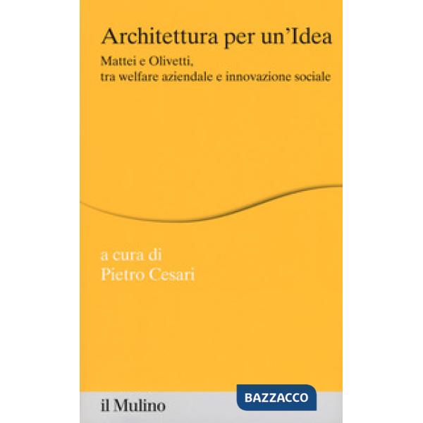 Architettura per un'idea. Mattei e Olivetti, tra welfare aziendale e innovazione