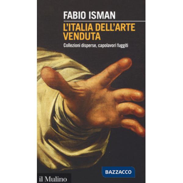 Italia dell'arte venduta. Collezioni disperse, capolavori fuggiti (L')