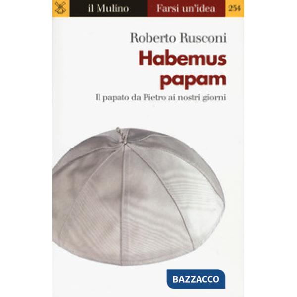 Habemus papam. Il papato da Pietro ai nostri giorni