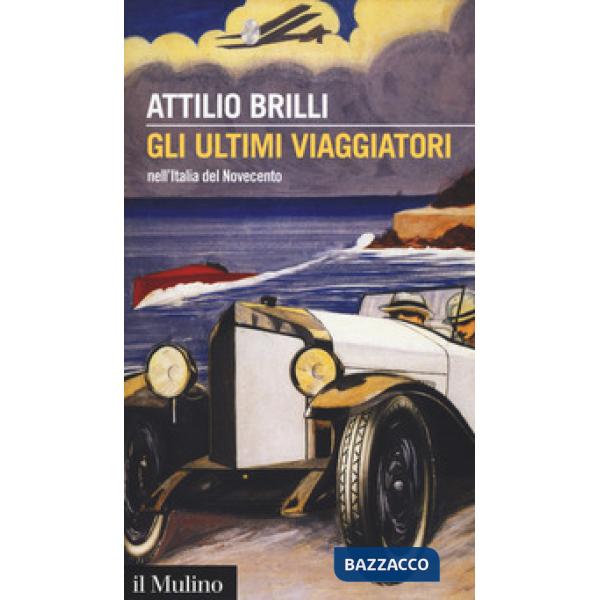 Ultimi viaggiatori nell'Italia del Novecento (Gli)