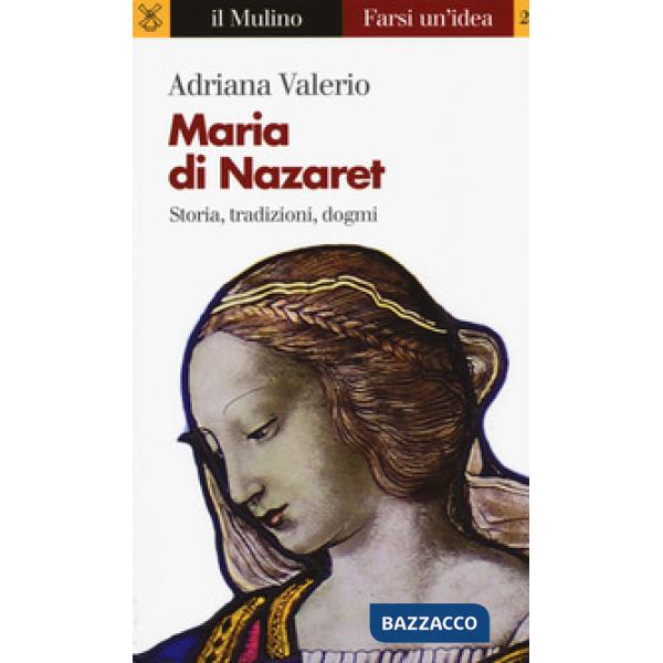 Maria di Nazaret. Storia, tradizioni, dogmi