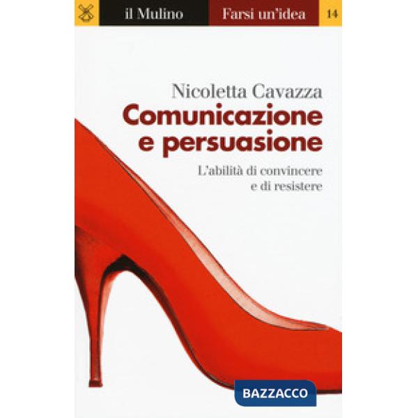 Comunicazione e persuasione. L'abilità di convincere e di resistere