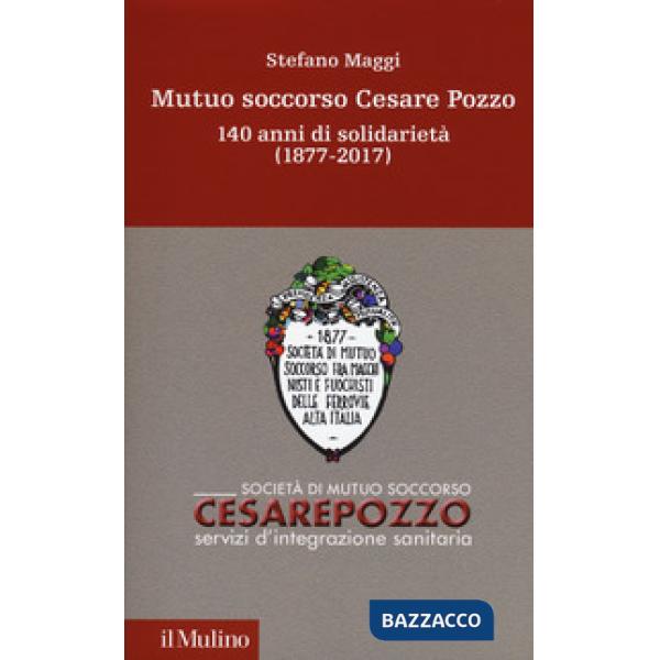 Mutuo soccorso Cesare Pozzo. 140 anni di solidarietà (1877-2012)