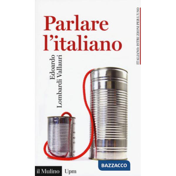 Parlare l'italiano. Come usare meglio la nostra lingua