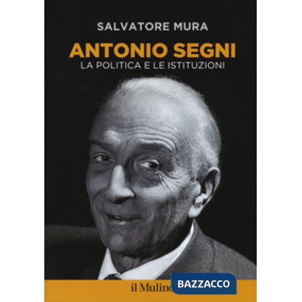 Antonio Segni. La politica e le istituzioni