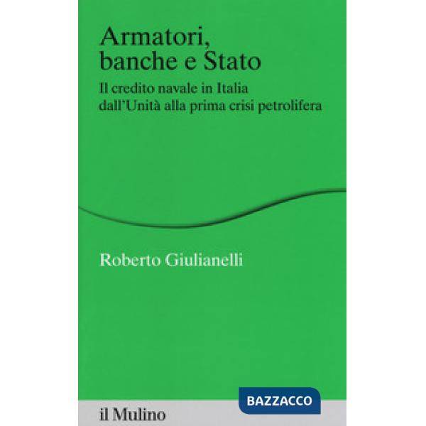 Armatori, banche e Stato. Il credito navale in Italia dall'Unità alla prima cris